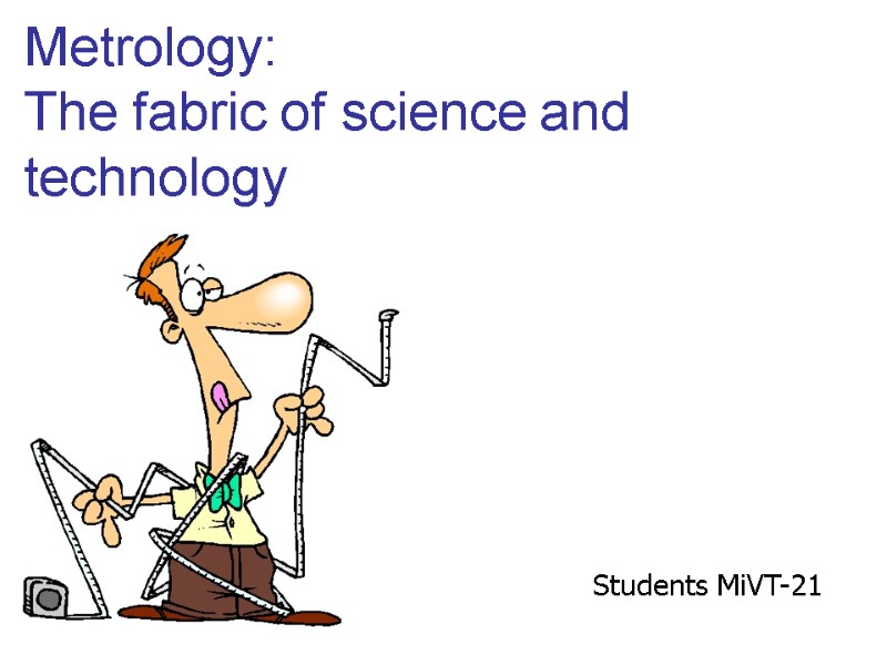 Metrology:  The fabric of science and technology Students MiVT-21